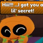 I got you a lil' secret!