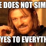 You can say yes sometimes, but no is another choice. | ONE DOES NOT SIMPLY; SAY YES TO EVERYTHING | image tagged in memes,one does not simply,why are you reading this,funny | made w/ Imgflip meme maker