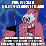 Patrick Wee-Woo | POV: YOU SEE A FIELD OFFICE ABOUT TO LAND; FIELD OFFICE! FIELD OFFICE! FIELD OFFICE! FIELD OFFICE! FIELD OFFICE! FIELD OFFICE! FIELD OFFICE! FIELD OFFICE! | image tagged in patrick wee-woo,toontown rerwritten | made w/ Imgflip meme maker