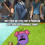 Cornball can inspection | DID ANYONE HAVE TO HUNT A RED SPY ON THE WAY HERE? NO? THEN WE STILL GOT A PROBLEM. SPY: SPILLED CORNBALL CANS! SCOUT: WHOA, BIG PROBLEM! | image tagged in cornball can funeral,team fortress 2,mr men,deviantart,little miss,why is the fbi here | made w/ Imgflip meme maker