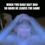 So sad | WHEN YOU RAGE BAIT BRO SO HARD HE LEAVES THE GAME | image tagged in gifs,ragebait | made w/ Imgflip video-to-gif maker