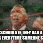 All schools with this would be richer than say Elon Musk | SCHOOLS IF THEY HAD A DOLLAR EVERYTIME SOMEONE SAYS 6 7 | image tagged in gifs,memes,money,67,relatable,funny gifs | made w/ Imgflip video-to-gif maker