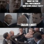 Swift | WHAT DO YOU CALL DRESSMAKER WHO SEWS REALLY FAST? TAILOR SWIFT | image tagged in captain america elevator,dad jokes,taylor swift,memes | made w/ Imgflip meme maker
