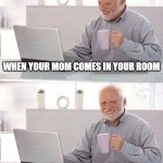 AI Captioned This Meme #7 | WHEN YOUR MOM COMES IN YOUR ROOM; AND YOU SEE A SPIDER | image tagged in memes,hide the pain harold | made w/ Imgflip meme maker