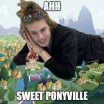Ahh Sweet Ponyville | AHH; SWEET PONYVILLE | image tagged in liam keel giant in ponyville october 20th 2025,mlp fim,mlp meme,my little pony,liam keel,king of my little pony | made w/ Imgflip meme maker