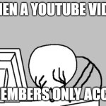 MrBeast never does that with his content. So, why should anyone? | WHEN A YOUTUBE VIDEO; IS MEMBERS ONLY ACCESS | image tagged in memes,computer guy facepalm,youtube,members,restrictions,i can't even | made w/ Imgflip meme maker
