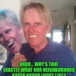 Funny | BRUH... WHY'S THAT EXACTLY WHAT OUR NEIGHBORHOOD KAREN BROAD LOOKS LIKE? | image tagged in funny,karens,karen,mega karen,neighborhood,halloween costume | made w/ Imgflip meme maker