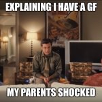 Break Up With Lover Bullshit On T.V. | EXPLAINING I HAVE A GF; MY PARENTS SHOCKED | image tagged in break up with lover bullshit on t v | made w/ Imgflip meme maker