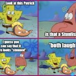 Stunned | Look at this Patrick; is that a Stunfisk? *both laugh*; I guess you can say that it sure looks "stunned" | image tagged in texas spongebob | made w/ Imgflip meme maker