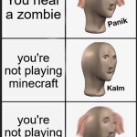 Oh crap | You hear a zombie; you're not playing minecraft; you're not playing minecraft | image tagged in memes,panik kalm panik | made w/ Imgflip meme maker