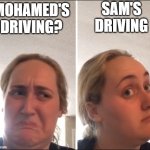 Kombucha Girl | SAM'S DRIVING; MOHAMED'S DRIVING? | image tagged in kombucha girl | made w/ Imgflip meme maker