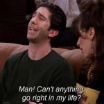 can't anything go right