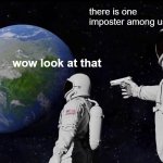 Always Has Been | there is one imposter among us; wow look at that | image tagged in memes,always has been | made w/ Imgflip meme maker