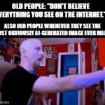 A clever title for my GIF | OLD PEOPLE: "DON'T BELIEVE EVERYTHING YOU SEE ON THE INTERNET." | image tagged in gifs,memes,old people,ai generated | made w/ Imgflip video-to-gif maker