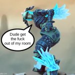 dude get out of my room