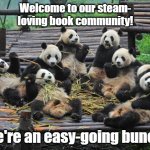 panda group | Welcome to our steam- loving book community! We're an easy-going bunch! | image tagged in panda group | made w/ Imgflip meme maker
