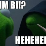 yaaaaaa | WAIT IM BI!? HEHEHEHEHE | image tagged in memes,evil kermit | made w/ Imgflip meme maker