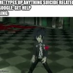 Persona attempt number 55 | ME: TYPES UP ANYTHING SUICIDE RELATED
GOOGLE: GET HELP
BING: | image tagged in gifs,memes,persona | made w/ Imgflip video-to-gif maker