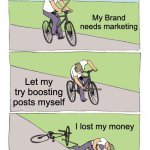 Dont do self marketing | My Brand needs marketing; Let my try boosting posts myself; I lost my money | image tagged in memes,bike fall | made w/ Imgflip meme maker