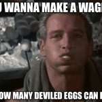 Me at thanksgiving dinner | YOU WANNA MAKE A WAGER? ON HOW MANY DEVILED EGGS CAN I EAT? | image tagged in cool hand luke eating eggs | made w/ Imgflip meme maker