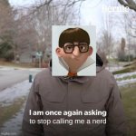 I am once asking you to stop calling me a nerd. GRU.... | to stop calling me a nerd | image tagged in despicable me,goofy ahh,vector | made w/ Imgflip meme maker