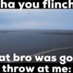 You were about to throw a tectonic plate at me wth??? | image tagged in gifs,memes,funny,relatable,imgflip,fun | made w/ Imgflip video-to-gif maker