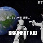 This meme is driving me insane | STFU; "SiX SeVeN!!1!!1!1"; ME; BRAINROT KID | image tagged in memes,67,stfu | made w/ Imgflip meme maker