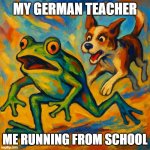 Me when Putin comes to Germany | MY GERMAN TEACHER; ME RUNNING FROM SCHOOL | image tagged in me when putin comes to germany | made w/ Imgflip meme maker