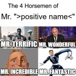 and three of them are superheroes | Mr. ">positive name<"; MR. TERRIFIC; MR. WONDERFUL; MR. INCREDIBLE; MR. FANTASTIC | image tagged in four horsemen,fantastic four,mr incredible,mr,superheroes,shark tank | made w/ Imgflip meme maker