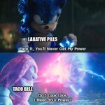 sad truth | LAXATIVE PILLS; TACO BELL | image tagged in do i look like i need your power meme | made w/ Imgflip meme maker