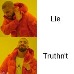 Drake Hotline Bling | Lie; Truthn't | image tagged in memes,drake hotline bling | made w/ Imgflip meme maker