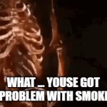 What . . . youse got a problem with smoke? | WHAT ... YOUSE GOT A PROBLEM WITH SMOKE? | image tagged in mp4 smoke is not fun | made w/ Imgflip video-to-gif maker