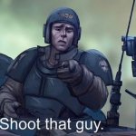 Shoot that guy