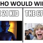 Come everyone type in the comment to vote for the winner | THE 21 KID; THE 67 KID | image tagged in memes,who would win,funny,fun | made w/ Imgflip meme maker