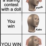 OH SHI- | You have a staring contest with a doll; You win; YOU WIN | image tagged in memes,panik kalm panik | made w/ Imgflip meme maker