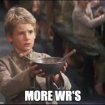 More WR's | MORE WR'S | image tagged in please sir can i have some more | made w/ Imgflip meme maker