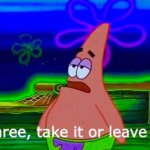 Three, take it or leave it Patrick