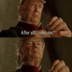 Trump why not? meme