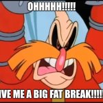 Me when "Robotnik hates who" memes on DeviantArt. | OHHHHH!!!!! GIVE ME A BIG FAT BREAK!!!!!!! | image tagged in i hate that eukaryot,dr eggman,jim carrey,sonic movie,why are you reading the tags | made w/ Imgflip meme maker