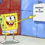 bday countdown | BIRTHDAY IS IN 3 DAYS | image tagged in calendar,spongebob,fun | made w/ Imgflip meme maker