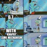 6,7 | 6,7; WITH; KHAPBY LAME MECHANISM | image tagged in squidward how original | made w/ Imgflip meme maker