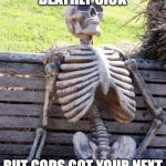 Waiting Skeleton | WHEN YOURE DEATHLY SICK; BUT GODS GOT YOUR NEXT VOYAGE ON THE ITINERARY | image tagged in memes,waiting skeleton | made w/ Imgflip meme maker