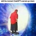 Gone. Reduced to atoms | So-called "AI artists" artistic skill the moment ChatGPT's servers go down: | image tagged in adios,memes,funny,ai,chatgpt,so true | made w/ Imgflip meme maker