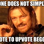 it's true | ONE DOES NOT SIMPLY; UPVOTE TO UPVOTE BEGGERS | image tagged in memes,one does not simply,funny,fun | made w/ Imgflip meme maker