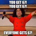When everyone talks about 67 | YOU GET 67!
YOU GET 67! EVERYONE GETS 67! | image tagged in memes,oprah you get a,funny | made w/ Imgflip meme maker
