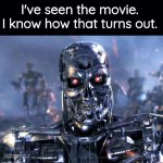 Terminator- I've seen that movie