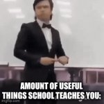 there is a few things… | AMOUNT OF USEFUL THINGS SCHOOL TEACHES YOU: | image tagged in gifs,school | made w/ Imgflip video-to-gif maker