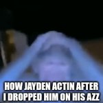 retigga | HOW JAYDEN ACTIN AFTER I DROPPED HIM ON HIS AZZ | image tagged in gifs,funny,gooning | made w/ Imgflip video-to-gif maker