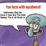 How Many More Days Left | Halloween May Be Once A Year But The Wait Makes The It All Worth It | image tagged in fun facts with squidward,halloween,year,waiting,october,spooktober | made w/ Imgflip meme maker