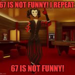 Mad jester announcement | 67 IS NOT FUNNY! I REPEAT:; 67 IS NOT FUNNY! | image tagged in mad jester announcement,memes,i hate it when,67 | made w/ Imgflip meme maker